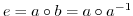 $e = a \circ b = a \circ a^{-1}$