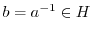 $b = a^{-1} \in H$
