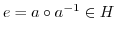 $e = a \circ a^{-1} \in H$