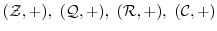$({\mathcal Z},+),\ ({\mathcal Q},+),\ ({\mathcal R},+),\ ({\mathcal C},+)$