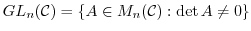 $GL_{n}({\mathcal C}) = \{A \in M_{n}({\mathcal C}): \det A \neq 0\}$