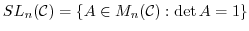 $SL_{n}({\mathcal C}) = \{A \in M_{n}({\mathcal C}): \det A = 1\}$