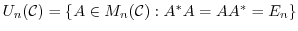 $U_{n}({\mathcal C}) = \{A \in M_{n}({\mathcal C}): A^* A = A A^* = E_{n}\}$