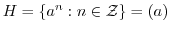 $H = \{a^{n} : n \in {\mathcal Z}\} = (a)$