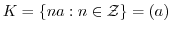 $K = \{na : n \in {\mathcal Z}\} = (a)$