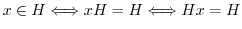 $\displaystyle x \in H \Longleftrightarrow xH = H \Longleftrightarrow Hx = H$