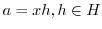 $a = xh, h \in H$