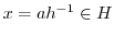 $x = ah^{-1} \in H$