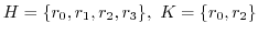 $\displaystyle H = \{r_{0}, r_{1}, r_{2}, r_{3}\},\ K = \{r_{0}, r_{2}\}$