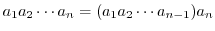 $\displaystyle a_{1}a_{2}\cdots a_{n} = (a_{1}a_{2}\cdots a_{n-1})a_{n}$
