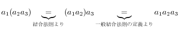 $\displaystyle a_{1}(a_{2}a_{3}) \underbrace{=}_{結合法則より} (a_{1}a_{2})a_{3} \underbrace{=}_{一般結合法則の定義より} a_{1}a_{2}a_{3}$