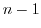 $n-1$