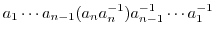 $\displaystyle a_{1}\cdots a_{n-1}(a_{n}a_{n}^{-1})a_{n-1}^{-1}\cdots a_{1}^{-1}$