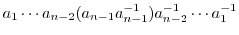 $\displaystyle a_{1}\cdots a_{n-2}(a_{n-1}a_{n-1}^{-1})a_{n-2}^{-1}\cdots a_{1}^{-1}$