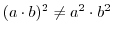 $(a\cdot b)^2 \neq a^2 \cdot b^2$