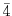 $\bar{4}$