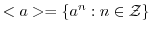 $<a> = \{a^n : n \in {\mathcal Z}\}$