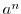 $a^{n}$