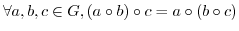 $\forall a ,b, c \in G, (a \circ b) \circ c = a \circ (b \circ c)$