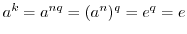 $a^{k} = a^{nq} = (a^{n})^{q} = e^{q} = e$