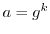 $a = g^{k}$