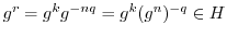 $g^{r} = g^{k}g^{-nq} = g^{k}(g^{n})^{-q} \in H$