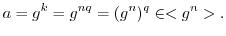 $\displaystyle a = g^{k} = g^{nq} = (g^{n})^{q} \in <g^{n}>.$