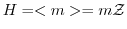 $H = <m> = m{\mathcal Z}$