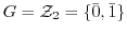 $G = {\mathcal Z}_{2} = \{\bar{0}, \bar{1}\}$