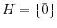 $H = \{\bar{0}\}$