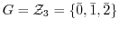 $G = {\mathcal Z}_{3} = \{\bar{0}, \bar{1}, \bar{2}\}$