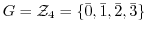 $G = {\mathcal Z}_{4} = \{\bar{0}, \bar{1}, \bar{2}, \bar{3}\}$