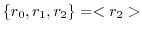 $\displaystyle \{r_{0}, r_{1}, r_{2}\} = <r_{2}>$