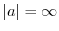 $\vert a\vert = \infty$