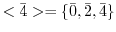 $<\bar{4}> = \{\bar{0}, \bar{2}, \bar{4}\}$