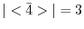 $\vert<\bar{4}>\vert = 3$