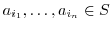 $a_{i_{1}}, \ldots, a_{i_{n}} \in S$