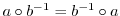 $a \circ b^{-1} = b^{-1} \circ a$
