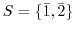 $S = \{\bar{1}, \bar{2}\}$