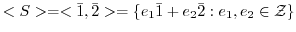 $<S> = <\bar{1}, \bar{2}> = \{e_{1}\bar{1} + e_{2}\bar{2} : e_{1}, e_{2} \in {\mathcal Z}\}$