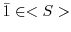 $\bar{1} \in <S>$