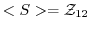 $<S> = {\mathcal Z}_{12}$