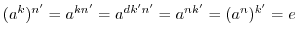 $(a^k)^{n'} = a^{kn'} = a^{dk'n'} = a^{nk'} = (a^{n})^{k'} = e$