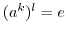 $(a^{k})^{l} = e$