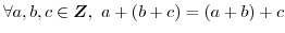 $\forall a, b, c \in \boldsymbol{Z},\ a + (b+ c) = (a + b) + c$