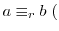 $\displaystyle a \equiv_{r} b \ ($