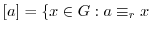 $[a] = \{x \in G : a \equiv_{r} x \ $