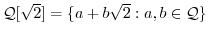 ${\mathcal Q}[\sqrt{2}] = \{a + b\sqrt{2}: a,b \in {\mathcal Q}\}$