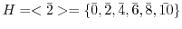 $H = <\bar{2}> = \{\bar{0}, \bar{2}, \bar{4}, \bar{6}, \bar{8}, \bar{10}\}$