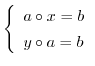 $\displaystyle \left\{\begin{array}{l}
a \circ x = b\\
y \circ a = b
\end{array}\right.$